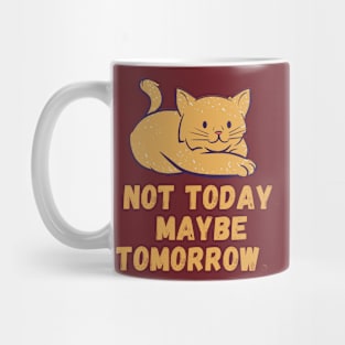 Not today. Maybe tomorrow. Mug